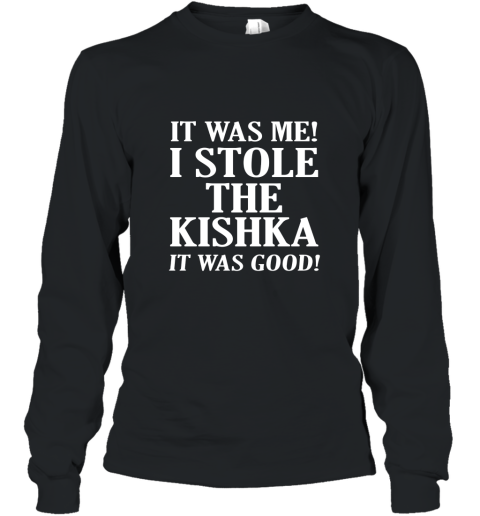 It Was Me I Stole The Kishka T Shirt Long Sleeve