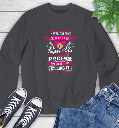 Indiana Pacers NBA Basketball I Never Dreamed I Grew Up To Be A Super Cute Cheerleader Sweatshirt 6