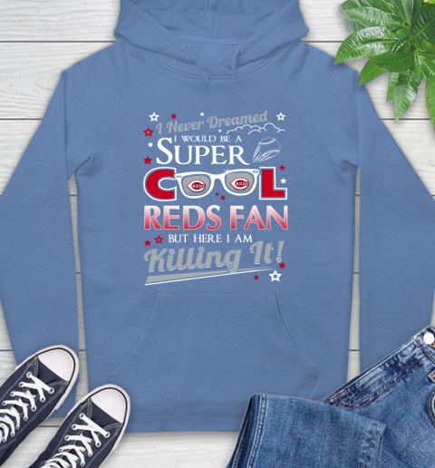Cincinnati Reds MLB Baseball I Never Dreamed I Would Be Super Cool Fan Hoodie 11