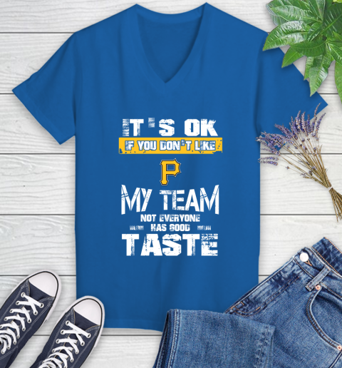Pittsburgh Pirates MLB Baseball It's Ok If You Don't Like My Team Not Everyone Has Good Taste Women's V-Neck T-Shirt 10