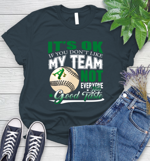 Oakland Athletics MLB Baseball You Don't Like My Team Not Everyone Has Good Taste Women's T-Shirt 11