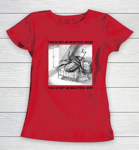 This Is Not My Beautiful House This Is Not My Beautiful Wife Shirt  Kafka's Metamorphosis Talking Heads Women's T-Shirt 6