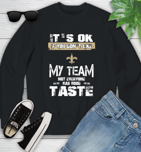 New Orleans Saints NFL Football It's Ok If You Don't Like My Team Not Everyone Has Good Taste Youth Sweatshirt