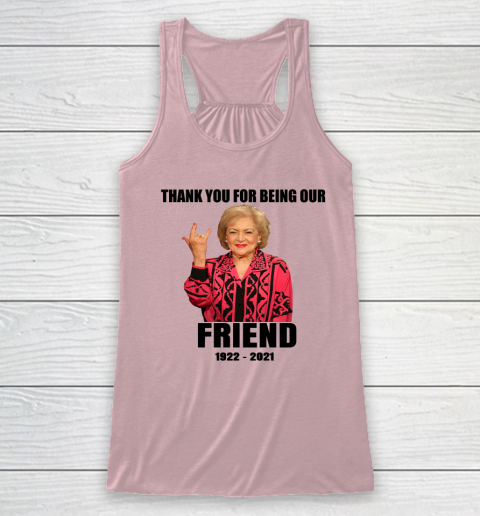 Betty White Shirt Thank you for being our friend 1922  2021 Racerback Tank 8