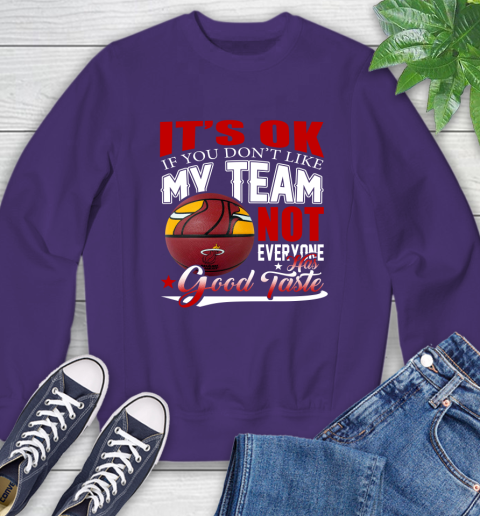 NBA It's Ok If You Don't Like My Team Miami Heat Not Everyone Has Good Taste Basketball Sweatshirt 4