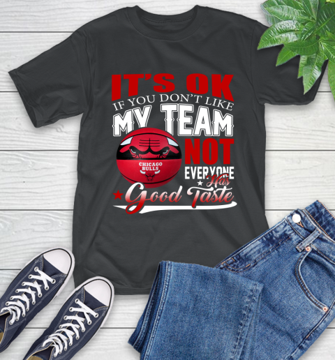 NBA It's Ok If You Don't Like My Team Chicago Bulls Not Everyone Has Good Taste Basketball T-Shirt