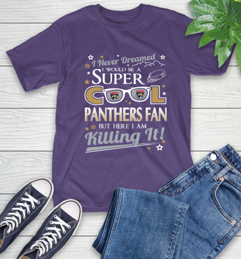 Florida Panthers NHL Hockey I Never Dreamed I Would Be Super Cool Fan T-Shirt 5