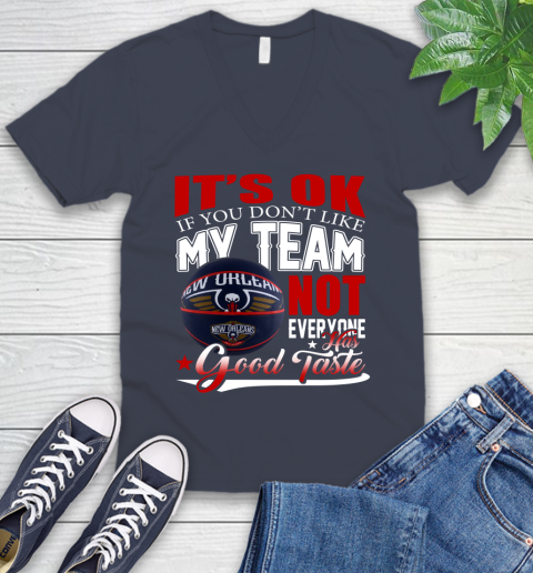 NBA It's Ok If You Don't Like My Team New Orleans Pelicans Not Everyone Has Good Taste Basketball V-Neck T-Shirt 8