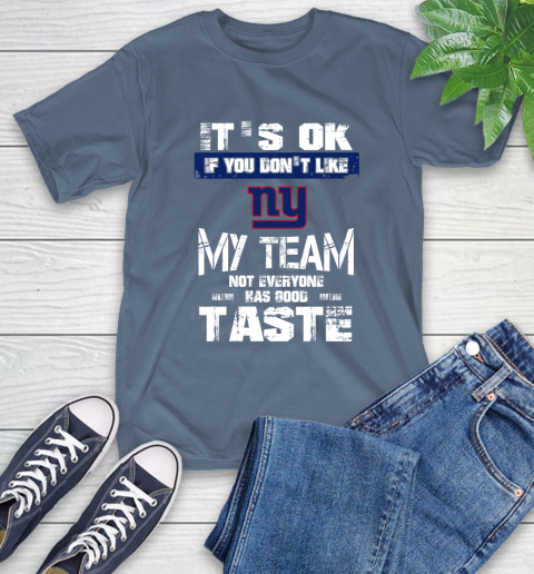 New York Giants NFL Football It's Ok If You Don't Like My Team Not Everyone Has Good Taste T-Shirt 8
