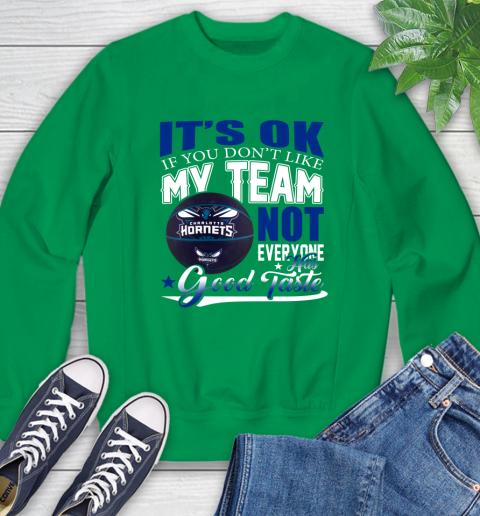 NBA It's Ok If You Don't Like My Team Charlotte Hornets Not Everyone Has Good Taste Basketball Sweatshirt 7