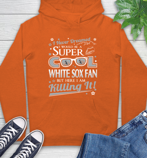 Chicago White Sox MLB Baseball I Never Dreamed I Would Be Super Cool Fan Hoodie 4