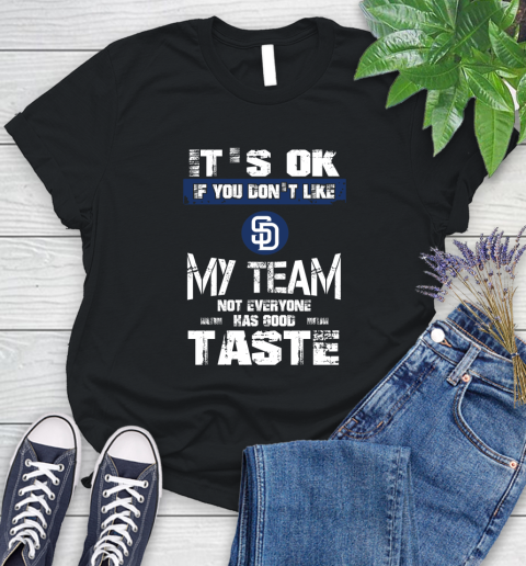 San Diego Padres MLB Baseball It's Ok If You Don't Like My Team Not Everyone Has Good Taste Women's T-Shirt