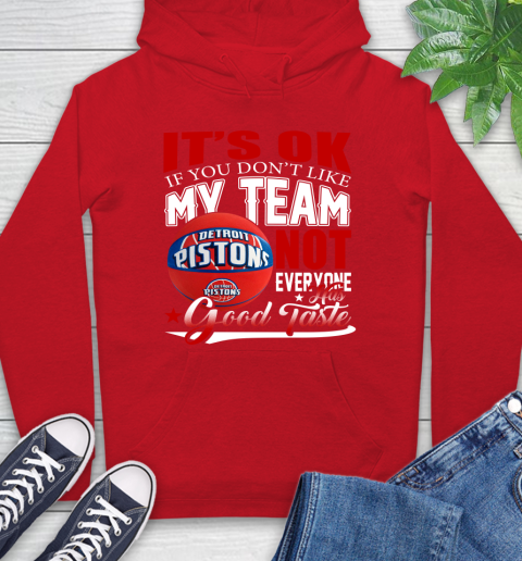 NBA It's Ok If You Don't Like My Team Detroit Pistons Not Everyone Has Good Taste Basketball Hoodie 10