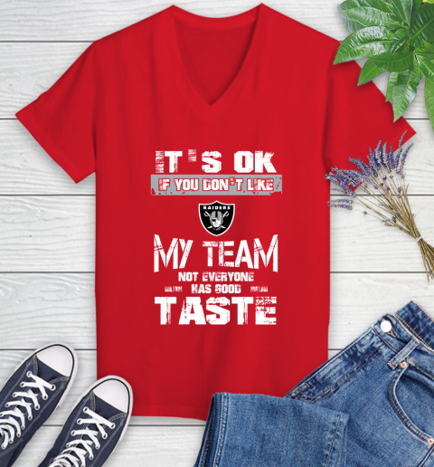 Oakland Raiders NFL Football It's Ok If You Don't Like My Team Not Everyone Has Good Taste Women's V-Neck T-Shirt 11