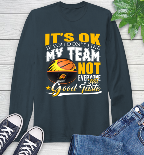 NBA It's Ok If You Don't Like My Team Phoenix Suns Not Everyone Has Good Taste Basketball Long Sleeve T-Shirt 9