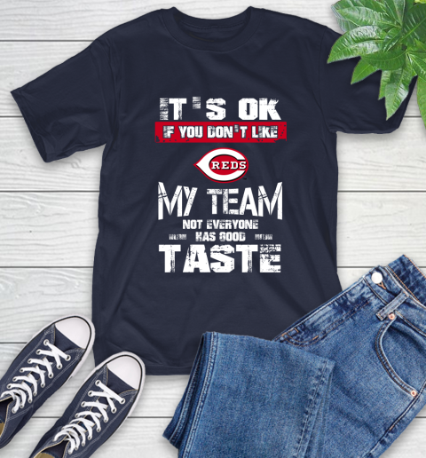 Cincinnati Reds MLB Baseball It's Ok If You Don't Like My Team Not Everyone Has Good Taste T-Shirt 3