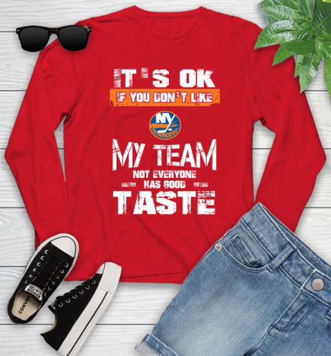 New York Islanders NHL Hockey It's Ok If You Don't Like My Team Not Everyone Has Good Taste Youth Long Sleeve 11