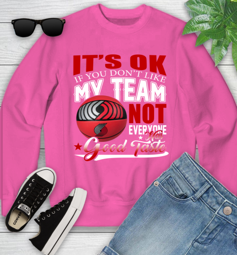 NBA It's Ok If You Don't Like My Team Portland Trail Blazers Not Everyone Has Good Taste Basketball Youth Sweatshirt 6
