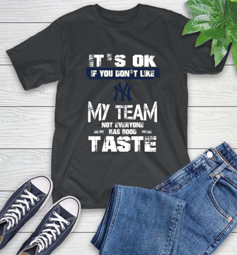 New York Yankees MLB Baseball It's Ok If You Don't Like My Team Not Everyone Has Good Taste T-Shirt