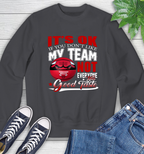 NBA It's Ok If You Don't Like My Team Chicago Bulls Not Everyone Has Good Taste Basketball Sweatshirt 6