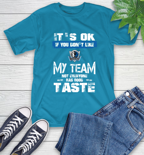 Dallas Mavericks NBA Basketball It's Ok If You Don't Like My Team Not Everyone Has Good Taste T-Shirt 9