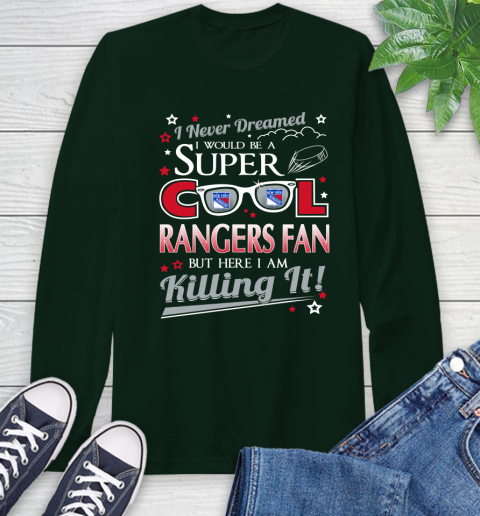 New York Rangers NHL Hockey I Never Dreamed I Would Be Super Cool Fan Long Sleeve T-Shirt 7