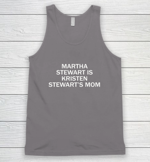 Martha Stewart Is Kristen Stewart's Mom Tank Top 5