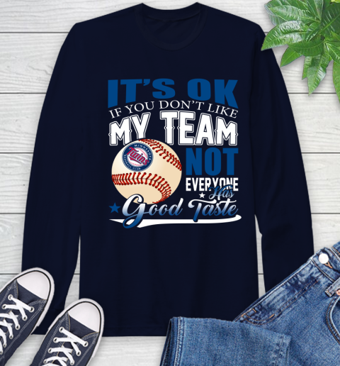 Minnesota Twins MLB Baseball You Don't Like My Team Not Everyone Has Good Taste Long Sleeve T-Shirt 3