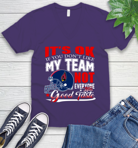 Arizona Cardinals NFL Football You Don't Like My Team Not Everyone Has Good Taste V-Neck T-Shirt 9