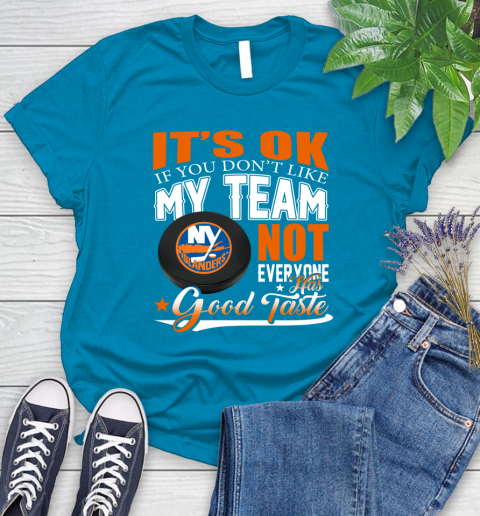 New York Islanders NHL Hockey You Don't Like My Team Not Everyone Has Good Taste Women's T-Shirt 10