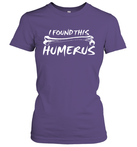 I Found This Humerus  Funny Quote Women Tee