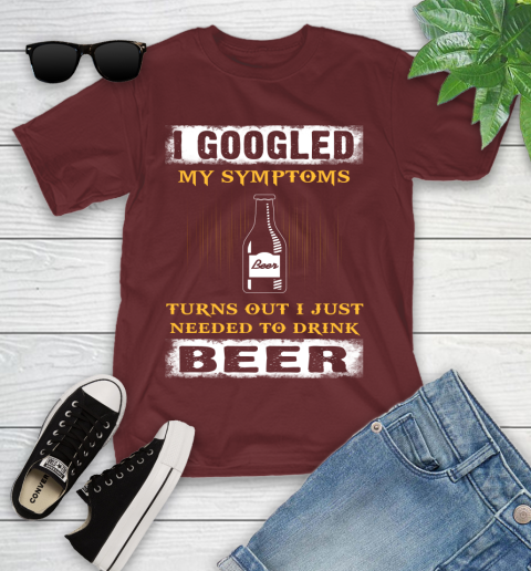 I Googled My Symptoms Turns Out I Needed To Drink Beer Youth T-Shirt 14