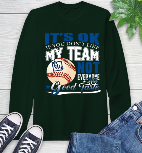 Tampa Bay Rays MLB Baseball You Don't Like My Team Not Everyone Has Good Taste Long Sleeve T-Shirt 7