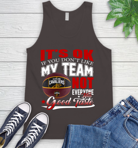 NBA It's Ok If You Don't Like My Team Cleveland Cavaliers Not Everyone Has Good Taste Basketball Tank Top 6