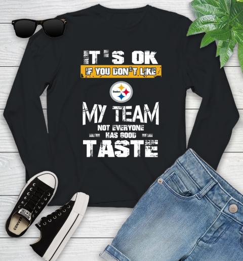 Pittsburgh Steelers NFL Football It's Ok If You Don't Like My Team Not Everyone Has Good Taste Youth Long Sleeve