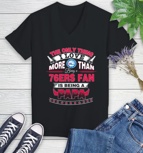 NBA The Only Thing I Love More Than Being A Philadelphia 76ers Fan Is Being A Papa Basketball Women's V-Neck T-Shirt