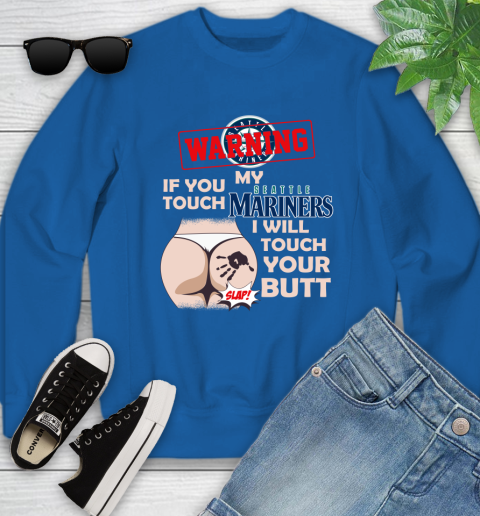 Seattle Mariners MLB Baseball Warning If You Touch My Team I Will Touch My Butt Youth Sweatshirt 7