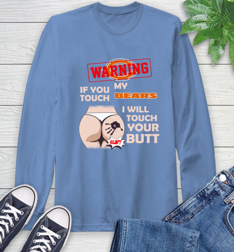 Chicago Bears NFL Football Warning If You Touch My Team I Will Touch My Butt Long Sleeve T-Shirt 12
