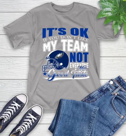 Philadelphia Eagles NFL Football You Don't Like My Team Not Everyone Has Good Taste T-Shirt 6