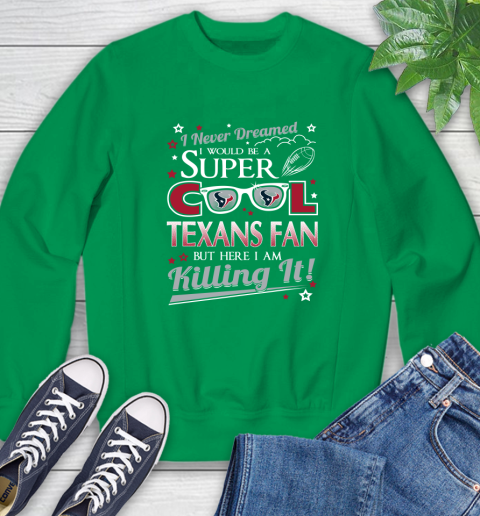 Houston Texans NFL Football I Never Dreamed I Would Be Super Cool Fan Sweatshirt 7