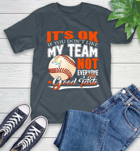 Miami Marlins MLB Baseball You Don't Like My Team Not Everyone Has Good Taste T-Shirt 10