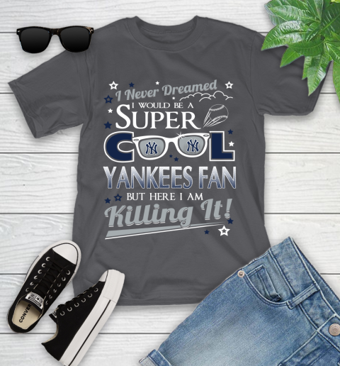 New York Yankees MLB Baseball I Never Dreamed I Would Be Super Cool Fan Youth T-Shirt 6