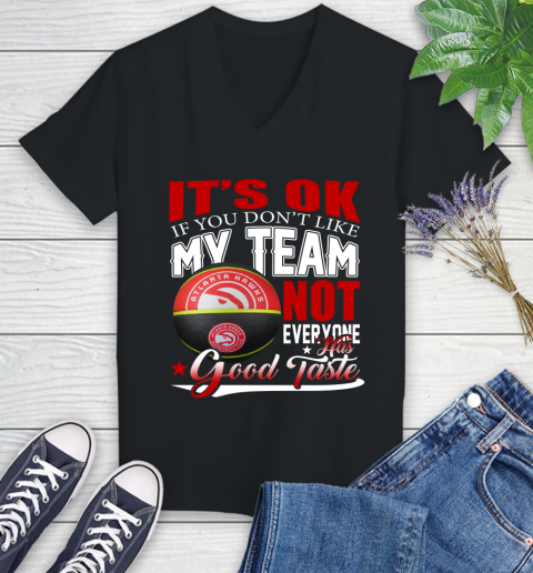 NBA It's Ok If You Don't Like My Team Atlanta Hawks Not Everyone Has Good Taste Basketball Women's V-Neck T-Shirt