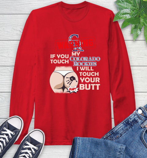 Colorado Rockies MLB Baseball Warning If You Touch My Team I Will Touch My Butt Long Sleeve T-Shirt 11