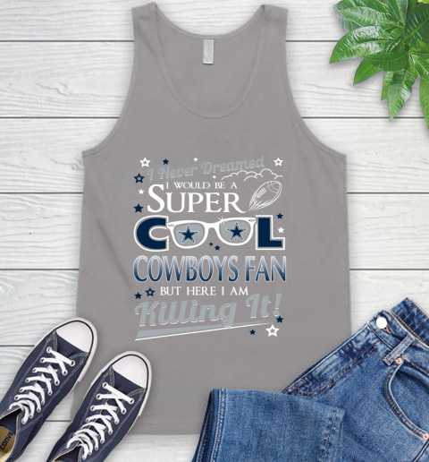 Dallas Cowboys NFL Football I Never Dreamed I Would Be Super Cool Fan Tank Top 3