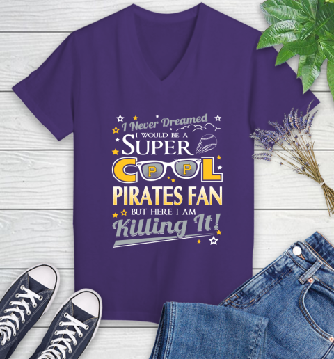Pittsburgh Pirates MLB Baseball I Never Dreamed I Would Be Super Cool Fan Women's V-Neck T-Shirt 3