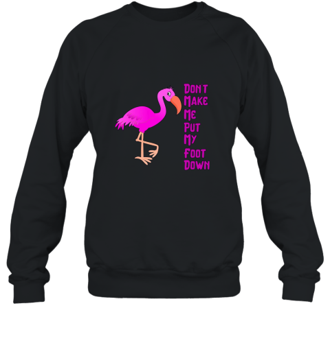 Dont Make Me Put My Foot Down Funny Flamingo T Shirt Sweatshirt