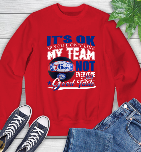 NBA It's Ok If You Don't Like My Team Philadelphia 76ers Not Everyone Has Good Taste Basketball Sweatshirt 10