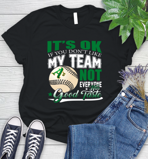 Oakland Athletics MLB Baseball You Don't Like My Team Not Everyone Has Good Taste Women's T-Shirt