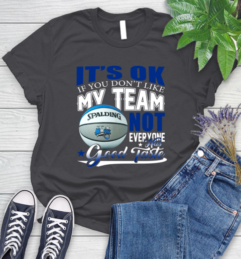 NBA It's Ok If You Don't Like My Team Orlando Magic Not Everyone Has Good Taste Basketball Women's T-Shirt 8